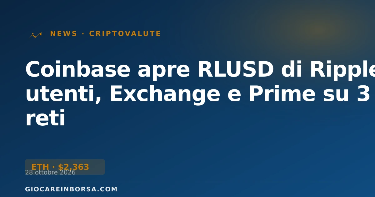 Coinbase apre RLUSD di Ripple a utenti, Exchange e Prime su 3 reti