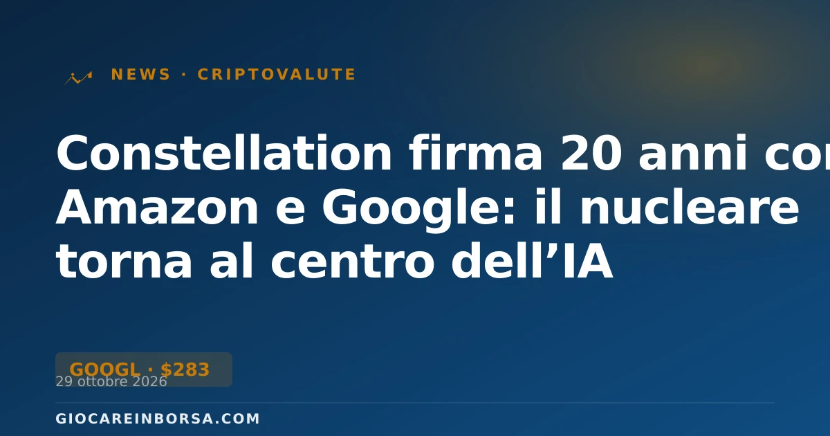 Constellation firma 20 anni con Amazon e Google: il nucleare torna al centro dell’IA