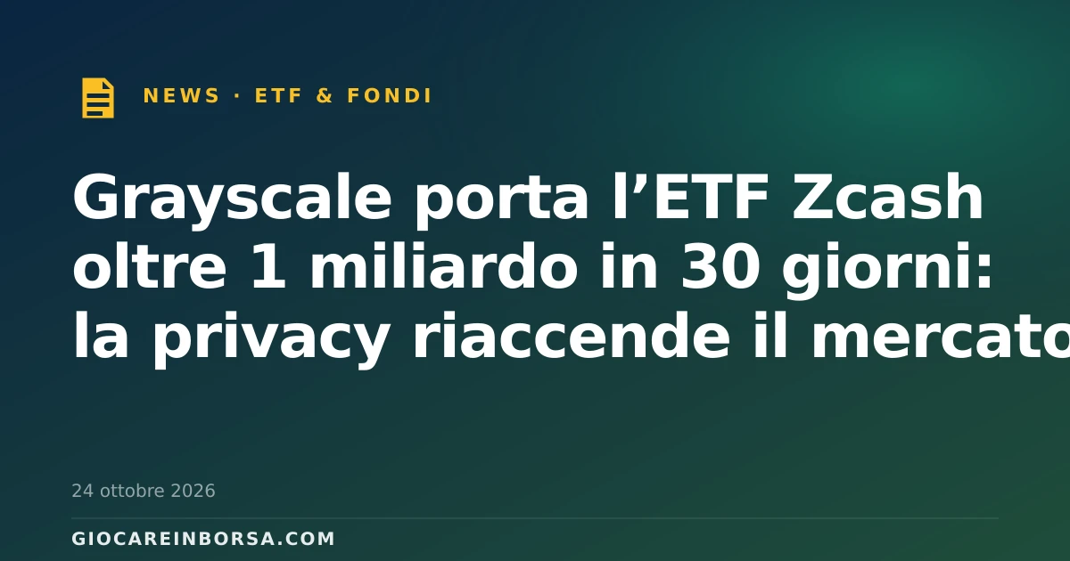 Grayscale porta l’ETF Zcash oltre 1 miliardo in 30 giorni: la privacy riaccende il mercato