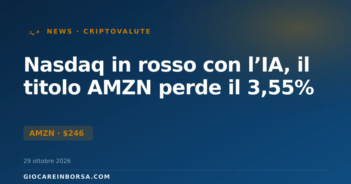 Nasdaq in rosso con l’IA, il titolo AMZN perde il 3,55%
