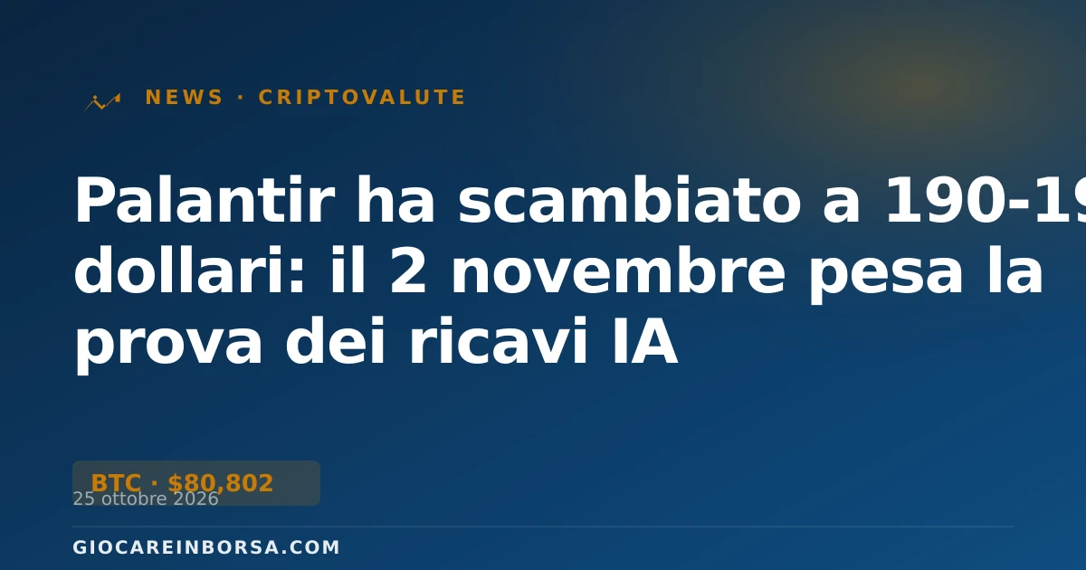 Palantir ha scambiato a 190-198 dollari: il 2 novembre pesa la prova dei ricavi IA
