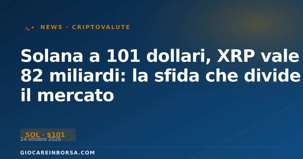 Solana a 101 dollari, XRP vale 82 miliardi: la sfida che divide il mercato